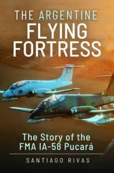 The Argentine Flying Fortress. The Story of the FMA IA-58 Pucar, Hardback/***