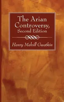 The Arian Controversy, Second Edition, Paperback/Henry M. Gwatkin