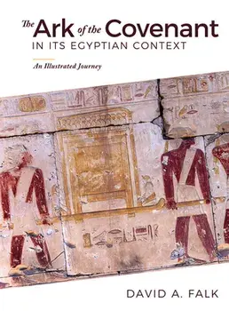 The Ark of the Covenant in Its Egyptian Context: An Illustrated Journey, Hardcover/David Falk