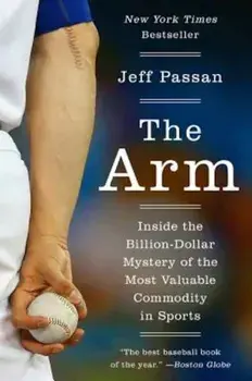 The Arm: Inside the Billion-Dollar Mystery of the Most Valuable Commodity in Sports, Paperback/Jeff Passan