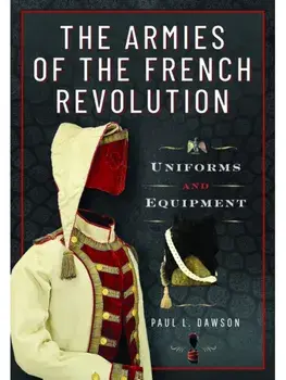 The Armies of the French Revolution. Uniforms and Equipment, Hardback/Paul L Dawson