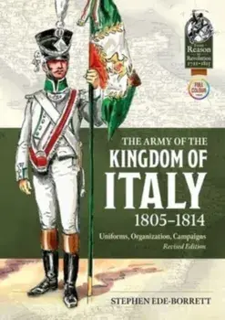 The Army of the Kingdom of Italy 1805-1814. Uniforms, Organisation, Campaigns (Revised Edition), Revised ed., Paperback/Stephen Ede-Borrett