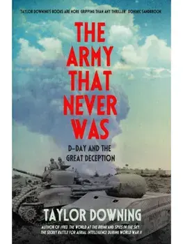 The Army That Never Was. D-Day and the Great Deception, Paperback/Taylor Downing
