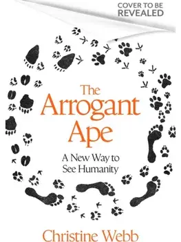 The Arrogant Ape. And A New Way To See Humanity, Paperback/Christine Webb