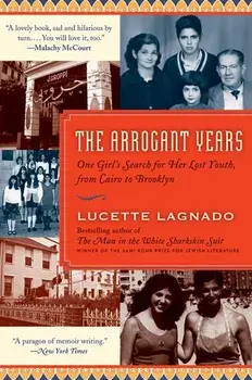 The Arrogant Years: One Girl's Search for Her Lost Youth, from Cairo to Brooklyn, Paperback/Lucette Lagnado