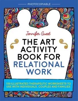 The Art Activity Book for Relational Work. 100 Illustrated Therapeutic Worksheets to Use with Individuals, Couples and Families, Paperback/Jennifer Guest