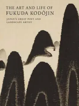 The Art and Life of Fukuda Kodojin. Japan's Great Poet and Landscape Artist, Paperback/Jonathan Chaves