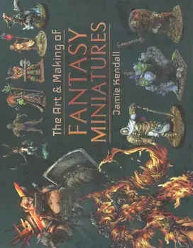 The Art and Making of Fantasy Miniatures, Hardcover/Jamie Kendall