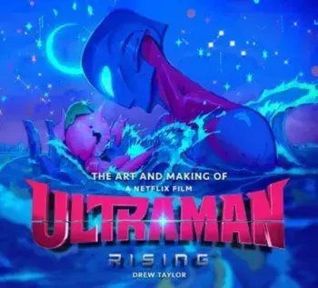 The Art and Making of Ultraman: Rising, Hardback/Drew Taylor
