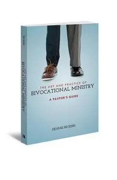 The Art and Practice of Bivocational Ministry - Dennis Bickers