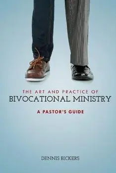 The Art and Practice of Bivocational Ministry, Paperback/Dennis Bickers