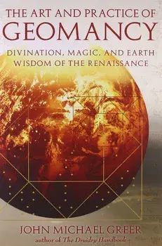 The Art and Practice of Geomancy: Divination, Magic, and Earth Wisdom of the Renaissance, Paperback/John Michael Greer