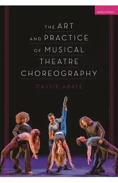 The Art and Practice of Musical Theatre Choreography - Cassie Abate
