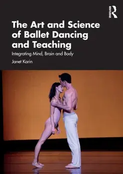 The Art and Science of Ballet Dancing and Teaching. Integrating Mind, Brain and Body, Paperback/Janet Karin