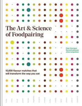 The Art and Science of Foodpairing: 10,000 Flavour Matches That Will Transform the Way You Eat, Hardcover/Peter Coucquyt