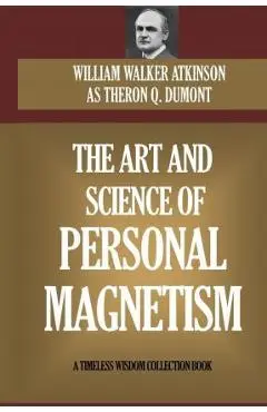The Art and Science of Personal Magnetism - William W. Atkinson