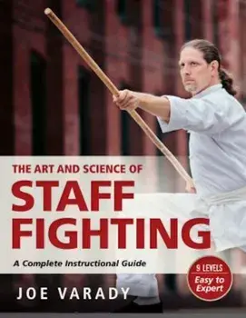 The Art and Science of Staff Fighting: A Complete Instructional Guide, Paperback/Joe Varady