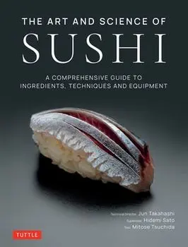 The Art and Science of Sushi. A Comprehensive Guide to Ingredients, Techniques and Equipment, Hardback/Mitose Tsuchida