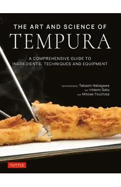 The Art and Science of Tempura: A Comprehensive Guide to Ingredients, Techniques and Equipment - Takashi Nakagawa