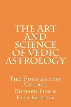 The Art and Science of Vedic Astrology: The Foundation Course, Paperback/W. Ryan Kurczak