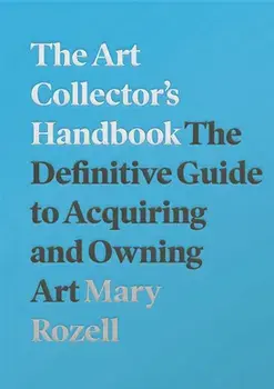 The Art Collector's Handbook: The Definitive Guide to Acquiring and Owning Art, Paperback/Mary Rozell