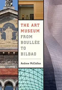 The Art Museum from Boullee to Bilbao, Paperback/Andrew McClellan