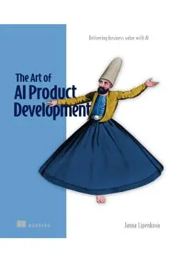 The Art of AI Product Development: Delivering Business Value with AI - Janna Lipenkova