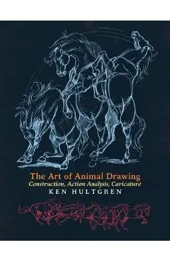 The Art of Animal Drawing: Construction, Action Analysis, Caricature - Ken Hultgren