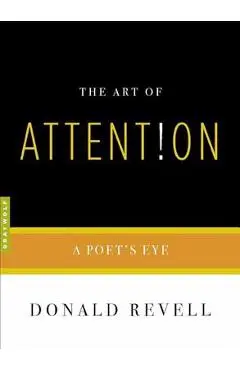 The Art of Attention: A Poet's Eye - Donald Revell