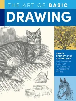 The Art of Basic Drawing: Simple Step-By-Step Techniques for Drawing a Variety of Subjects in Graphite Pencil, Paperback/William F. Powell