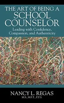 The Art of Being a School Counselor: Leading with Confidence, Compassion & Authenticity, Paperback/Nancy L. Regas