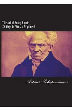 The Art of Being Right: 38 Ways to Win an Argument - Arthur Schopenhauer