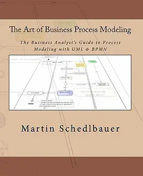 The Art of Business Process Modeling: The Business Analyst's Guide to Process Modeling with UML & Bpmn, Paperback/Martin Schedlbauer