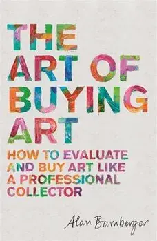 The Art of Buying Art: How to Evaluate and Buy Art Like a Professional Collector, Paperback/Alan Bamberger