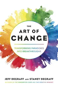 The Art of Change. Transforming Paradoxes into Breakthroughs, Paperback/Staney DeGraff