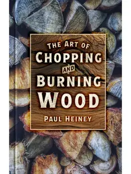 The Art of Chopping and Burning Wood. New ed, Paperback/Paul Heiney