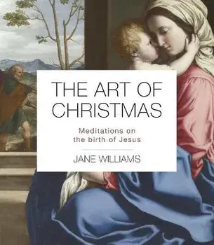 The Art of Christmas: Meditations on the Birth of Jesus, Paperback/Jane Williams