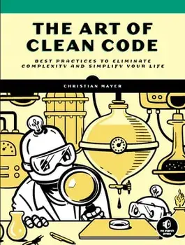 The Art Of Clean Code. Best Practices to Eliminate Complexity and Simplify Your Lif, Paperback/Christian Mayer