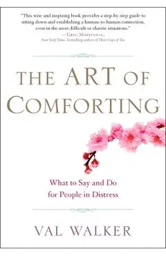 The Art of Comforting: What to Say and Do for People in Distress - Val Walker