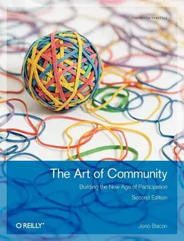 The Art of Community: Building the New Age of Participation/Jono Bacon