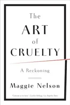 The Art of Cruelty: A Reckoning, Paperback/Maggie Nelson