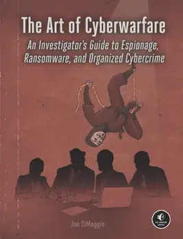 The Art Of Cyberwarfare. An Investigator's Guide to Espionage, Ransomware, and Organized Cybercrime, Paperback/Jon Dimaggio