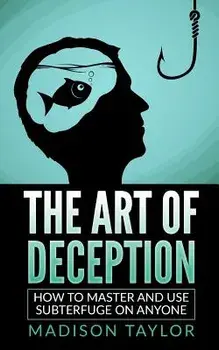 The Art Of Deception: How To Master And Use Subterfuge On Anyone, Paperback/Madison Taylor