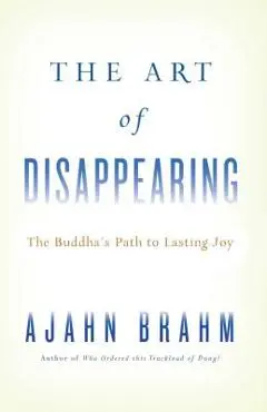 The Art of Disappearing: The Buddha's Path to Lasting Joy - Brahm