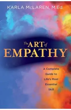 The Art of Empathy: A Complete Guide to Life's Most Essential Skill - Karla Mclaren