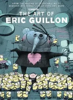 The Art of Eric Guillon - From the Making of Despicable Me to Minions, the Secret Life of Pets, and More, Hardback/Ben Croll