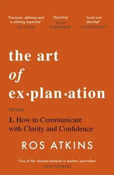 The Art of Explanation. How to Communicate with Clarity and Confidence, Paperback/Ros Atkins