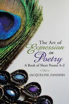 The Art of Expression in Poetry: A Book of Short Poems A-Z, Paperback/Jacqueline Zanders