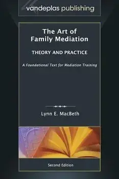 The Art of Family Mediation: Theory and Practice - Second Edition, Hardcover/Lynn E. Macbeth
