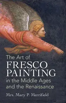 The Art of Fresco Painting: In the Middle Ages and the Renaissance, Paperback/Mrs Mary P. Merrifield